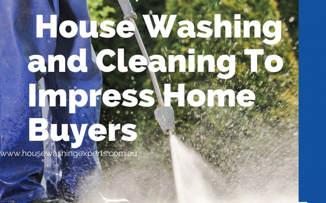 10 Practical Tips On House Washing and Cleaning To Impress Home Buyers