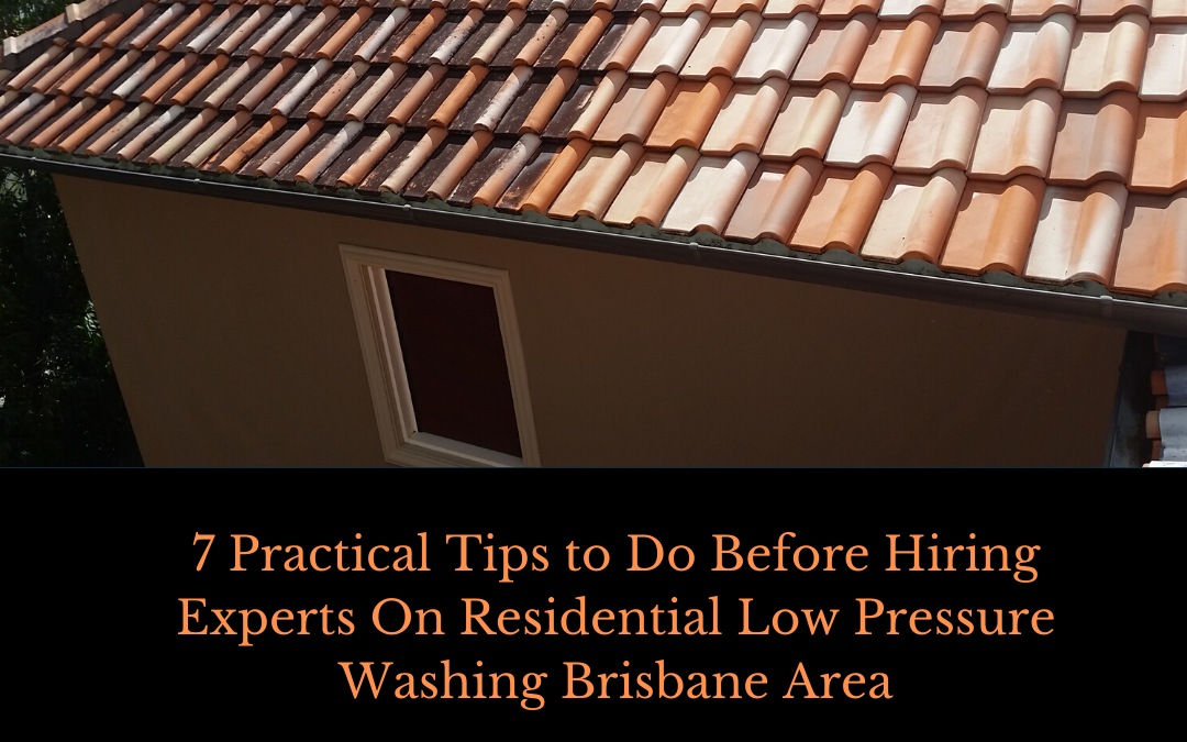 7 Practical Tips to Do Before Hiring Experts On Residential Low Pressure Washing Brisbane Area