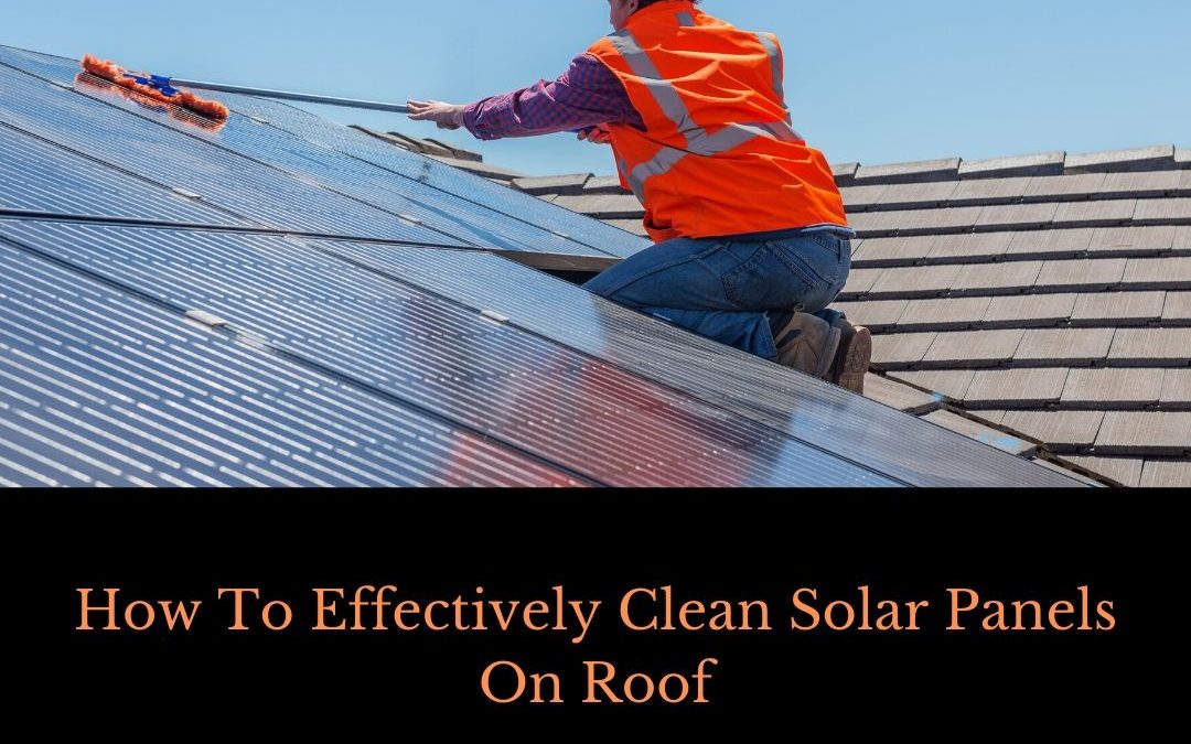 How To Effectively Clean Solar Panels On Roof